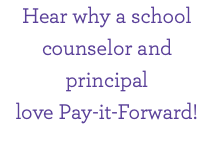 Hear why a school counselor and principal love Pay-it-Forward!
